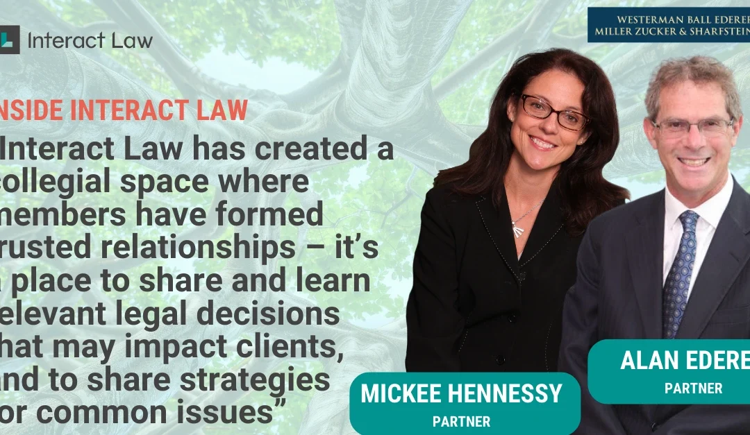 Inside Interact: Mickee Hennessy and Alan C. Ederer from Westerman Ball Ederer Miller Zucker & Sharfstein, LLP!